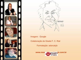 Imagem:  Google  Colaboração de Gisele F. C. Rial  Formatação: adsrcatyb  www.mensagensvirtuais.com.br 