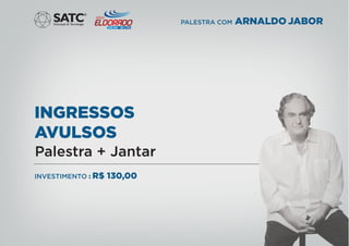 INGRESSOS
AVULSOS
Palestra + Jantar
INVESTIMENTO : R$ 130,00
®
PALESTRA COM ARNALDO JABOR
 
