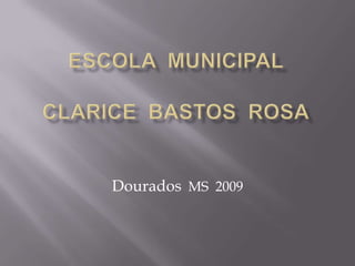 Escola  Municipal Clarice  Bastos  Rosa Dourados  MS  2009 