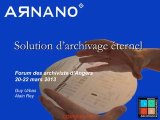 1
Forum des archiviste d’Angers
20-22 mars 2013
Guy Urbas
Alain Rey
CONFIDENTIEL
Solution d’archivage éternelSolution d’archivage éternel
 