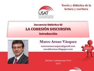 Marco Arnao Vásquez
marcoarnaovasquez@gmail.com
oswaldoarnao.blogspot.com
Chiclayo, Lambayeque-Perú
2015
Teoría y didáctica de la
lectura y escritura
 
