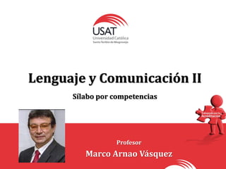 Lenguaje y Comunicación II
Sílabo por competencias
Profesor
Marco Arnao Vásquez
 