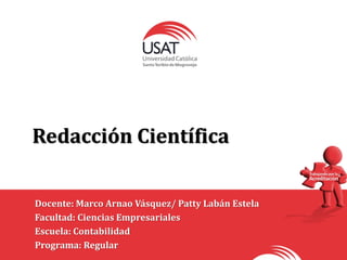 Redacción Científica
Docente: Marco Arnao Vásquez/ Patty Labán Estela
Facultad: Ciencias Empresariales
Escuela: Contabilidad
Programa: Regular
 