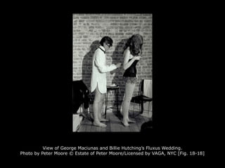 View of George Maciunas and Billie Hutching’s Fluxus Wedding.
Photo by Peter Moore © Estate of Peter Moore/Licensed by VAGA, NYC [Fig. 18-18]
 