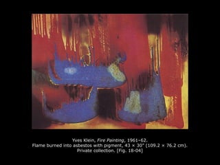 Yves Klein, Fire Painting, 1961–62.
Flame burned into asbestos with pigment, 43 × 30” (109.2 × 76.2 cm).
Private collection. [Fig. 18-04]
 