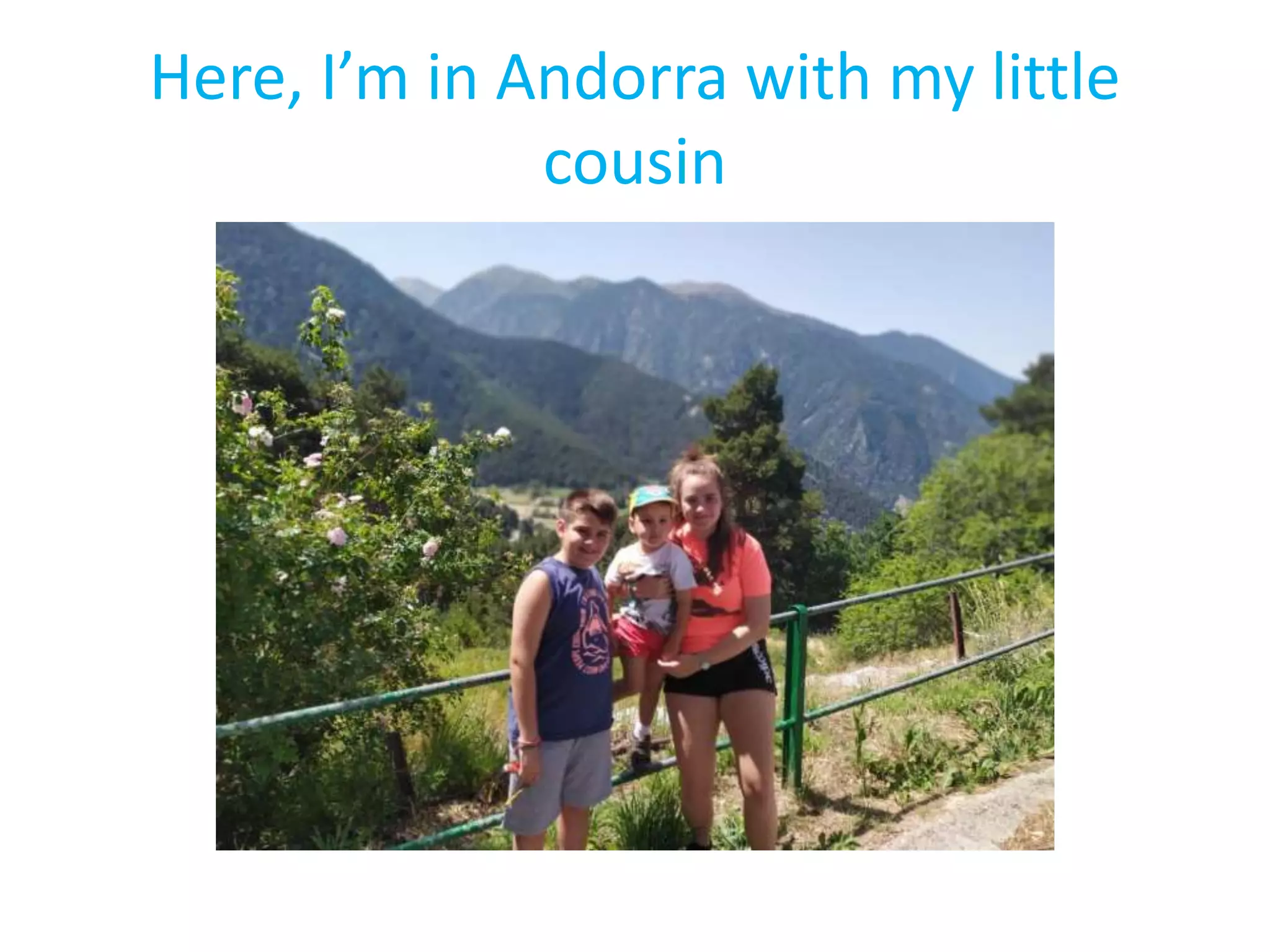 Here, I’m in Andorra with my little
cousin