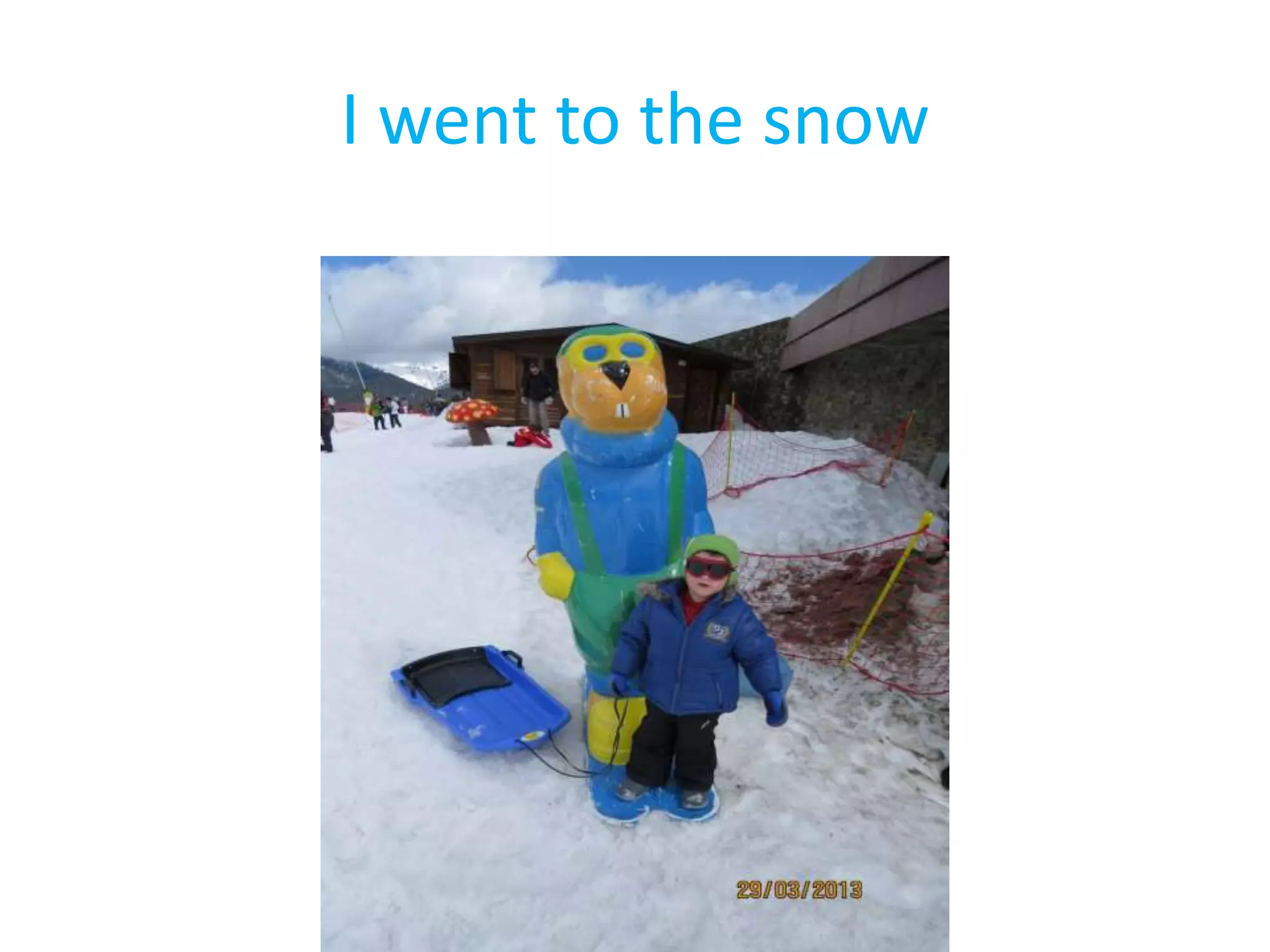 I went to the snow
