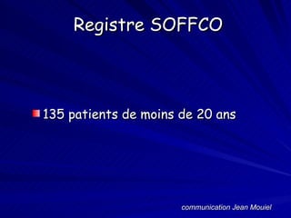 Registre SOFFCO   135 patients de moins de 20 ans communication Jean Mouiel 