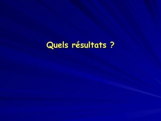 Quels résultats ? 