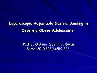 Laparoscopic Adjustable Gastric Banding in Severely Obese Adolescents   Paul E. O’Brien   &  John B. Dixon   JAMA.  2010;303(6):519-526.  