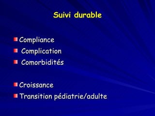 Suivi durable Compliance Complication Comorbidités Croissance  Transition pédiatrie/adulte 