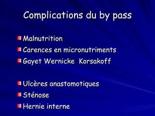 Complications du by pass Malnutrition Carences en micronutriments Gayet Wernicke  Korsakoff Ulcères anastomotiques Sténose Hernie interne 