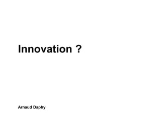Innovation ?

Arnaud Daphy

 