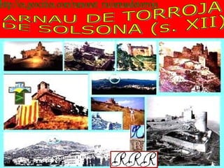ARNAU DE TORROJA DE SOLSONA (s. XII) http://es.geocities.com/ramonet_riu/arnaudetorroja 