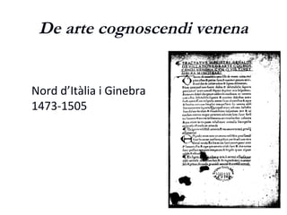 De arte cognoscendi venena
Milà, Màntua,
Pàdua, Roma i
Ginebra,
1473-1505
 