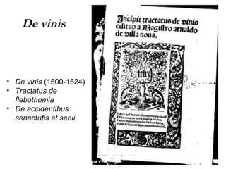 De vinis
• De vinis (1500-1524),
• Tractatus de
flebothomia,
• De accidentibus
senectutis et senii.
 