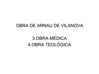 OBRA DE ARNAU DE VILANOVA

      3.OBRA MÉDICA
    4.OBRA TEOLÓGICA
 