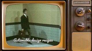 Actionabl desig recipe
 