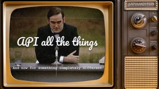 API al th thin
And now for something completely different
 