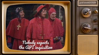 Nobod expect
th API inquisitio
 