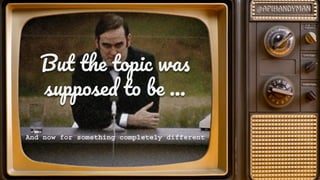 Bu th topi wa
supp se t b ...
And now for something completely different
 