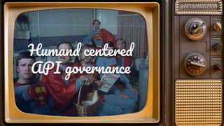 Human centere
API governanc
 