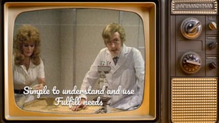 Simpl t unde stan an us
Fulﬁl need
 