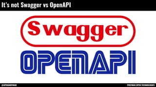 @APIHANDYMAN POSTMAN OPEN TECHNOLOGIES
It’s not Swagger vs OpenAPI
 