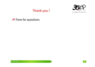 © 3GPP 2009 Mobile World Congress, Barcelona, 19th February 2009
© 3GPP 2010 35
Thank you !
Time for questions
 