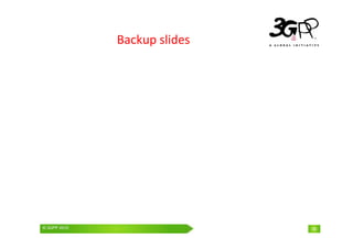 © 3GPP 2009 Mobile World Congress, Barcelona, 19th February 2009
© 3GPP 2010 36
Backup slides
 