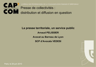 La presse territoriale, un service public Arnaud PELISSIER Avocat au Barreau de Lyon SCP d’Avocats VEDESI 