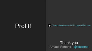 Profit!
Thank you
Arnaud Porterie - @icecrime
/icecrime/vossibility-collector
 
