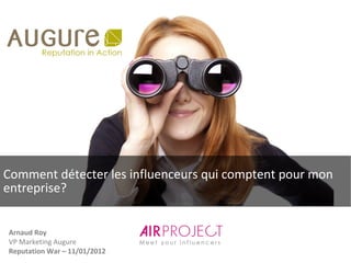 Comment détecter les influenceurs qui comptent pour mon
entreprise?


Arnaud Roy
VP Marketing Augure
Reputation War – 11/01/2012
 