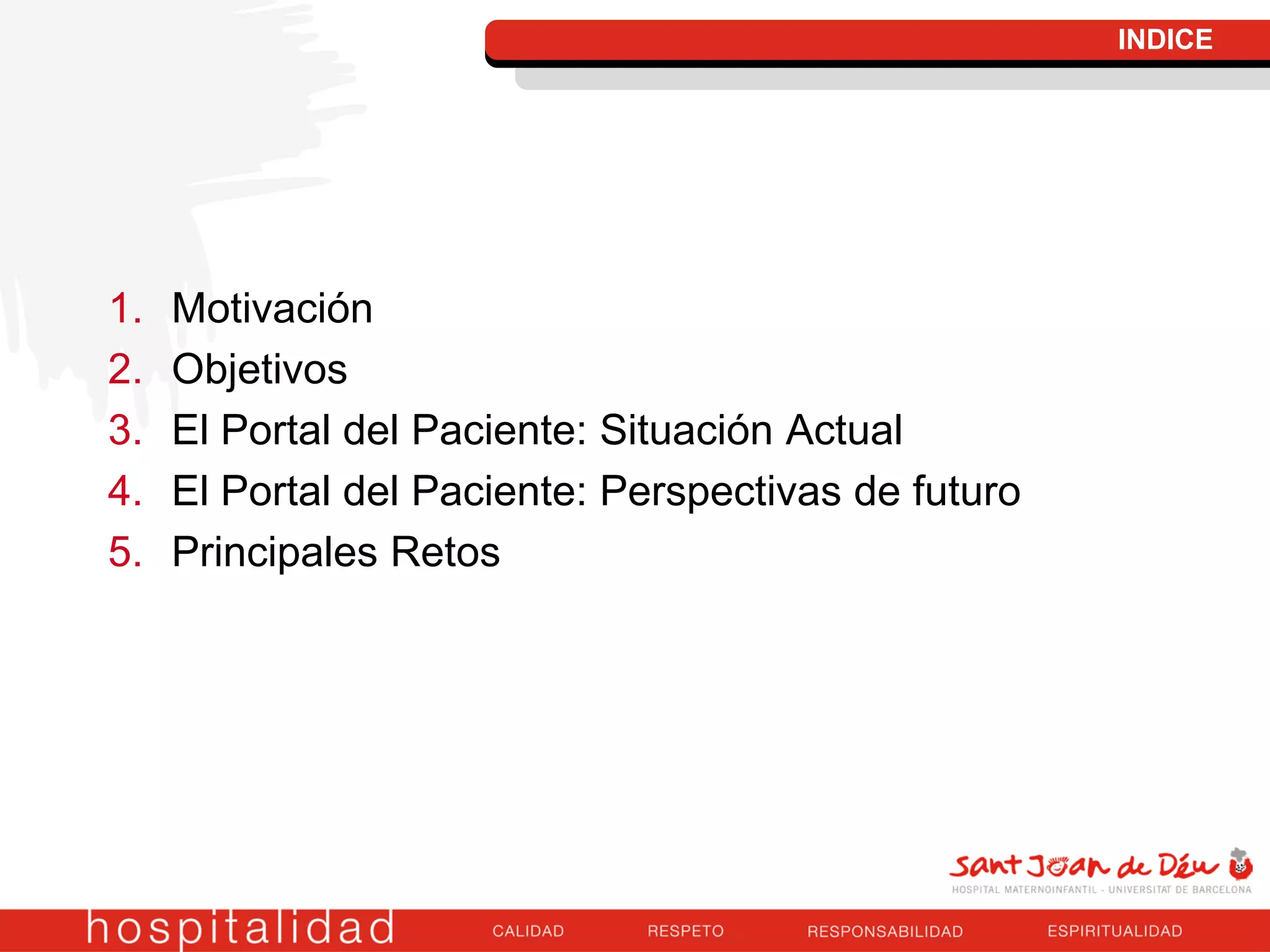 1. Motivación
2. Objetivos
3. El Portal del Paciente: Situación Actual
4. El Portal del Paciente: Perspectivas de futuro
5. Principales Retos
INDICE
 