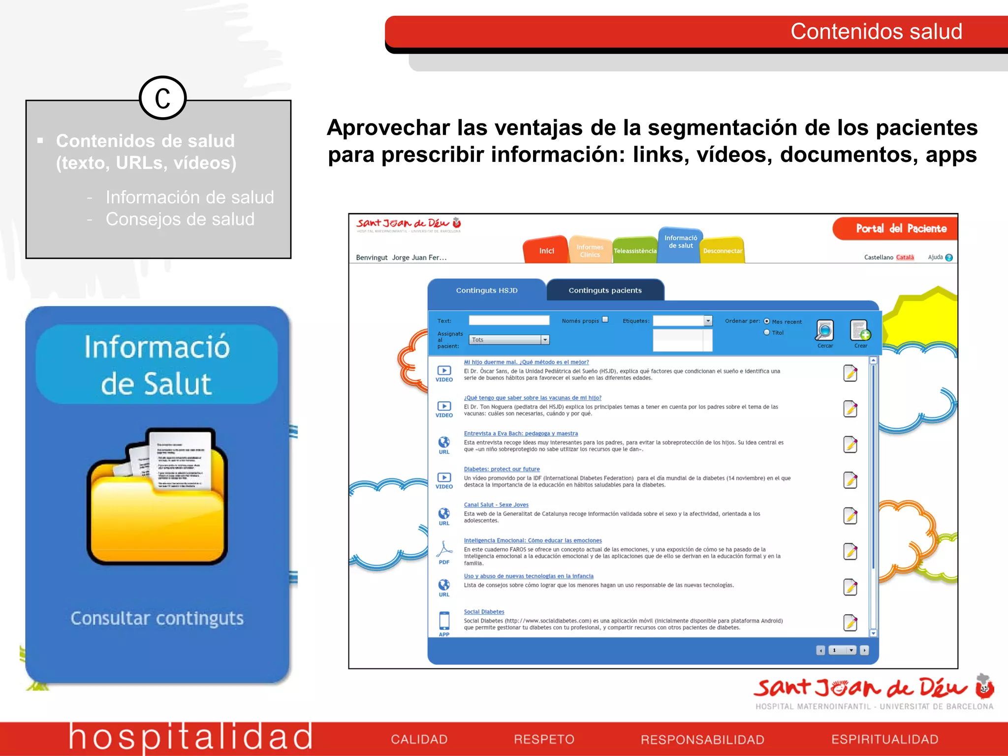 Contenidos salud
Aprovechar las ventajas de la segmentación de los pacientes
para prescribir información: links, vídeos, documentos, apps
 Contenidos de salud
(texto, URLs, vídeos)
– Información de salud
– Consejos de salud
C
 