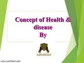 Concept of Health &Concept of Health &
diseasedisease
ByBy
www.nutrifitart.com
 