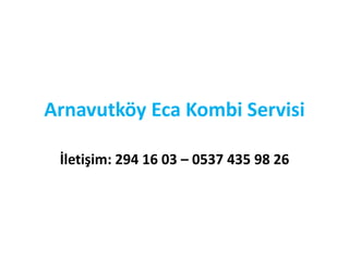 Arnavutköy Eca Kombi Servisi
İletişim: 294 16 03 – 0537 435 98 26
 