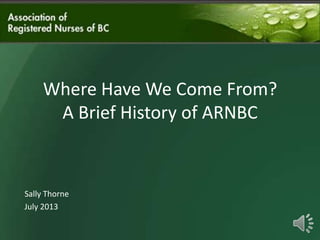 Where Have We Come From?
A Brief History of ARNBC

Sally Thorne
July 2013

 