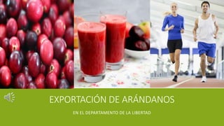 EXPORTACIÓN DE ARÁNDANOS
EN EL DEPARTAMENTO DE LA LIBERTAD
 