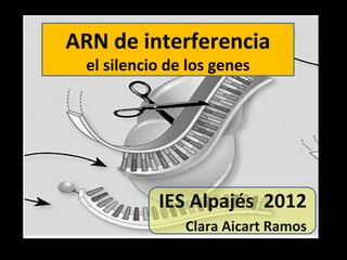 ARN de interferencia el silencio de los genes IES Alpajés  2012 Clara Aicart Ramos 