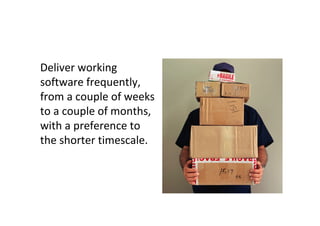 Deliver working
software frequently,
from a couple of weeks
to a couple of months,
with a preference to
the shorter timescale.
 