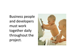 Business people
and developers
must work
together daily
throughout the
project.
 