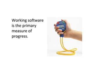 Working software
is the primary
measure of
progress.
 