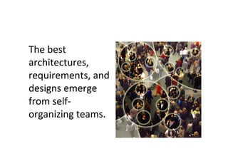 The best
architectures,
requirements, and
designs emerge
from self-
organizing teams.
 