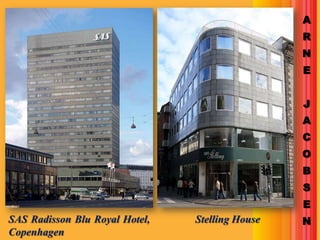 A
                                                 R
                                                 N
                                                 E


                                                 J
                                                 A
                                                 C
                                                 O
                                                 B
                                                 S
                                                 E
SAS Radisson Blu Royal Hotel,   Stelling House   N
Copenhagen
 