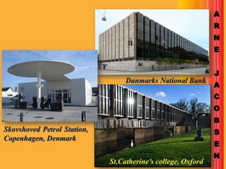 A
                                                              R
                                                              N
                                                              E


                                                              J
                                  Danmarks National Bank
                                                              A
                                                              C
                                                              O
                                                              B
Skovshoved Petrol Station,                                    S
Copenhagen, Denmark
                                                              E
                                                              N
                             St.Catherine’s college, Oxford
 