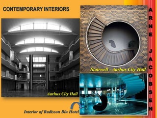 CONTEMPORARY INTERIORS                                             A
                                                                   R
                                                                  N
                                                                   E


                                                                   J
                                                                   A
                                       Stairwell - Aarhus City Hall C
                                                                    O
                                                                   B
                  Aarhus City Hall                                 S
                                                                   E
                                                                  N
      Interior of Radisson Blu Hotel
 