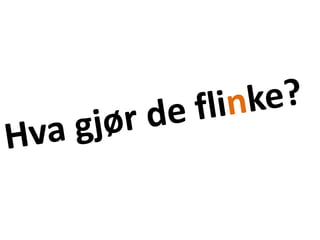 Hva gjør de flinke?