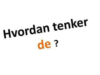 Hvordan tenker de ?