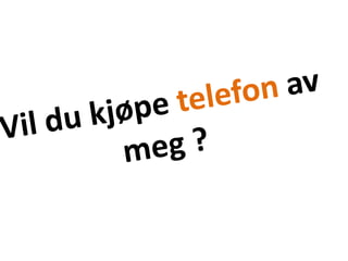 Vil du kjøpe telefon av meg ?
